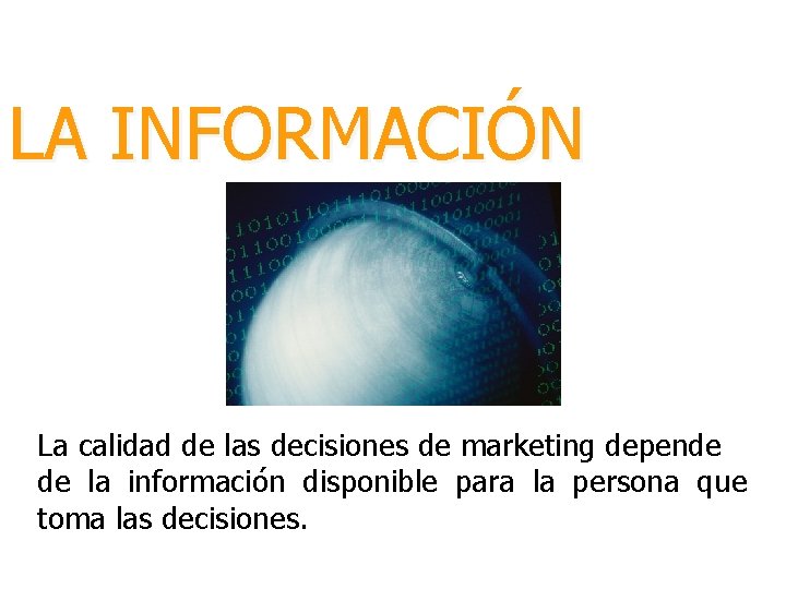 LA INFORMACIÓN La calidad de las decisiones de marketing depende de la información disponible
