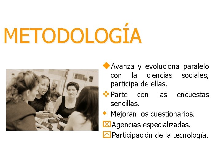METODOLOGÍA u. Avanza y evoluciona paralelo con la ciencias sociales, participa de ellas. v