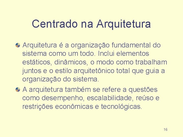 Centrado na Arquitetura é a organização fundamental do sistema como um todo. Inclui elementos