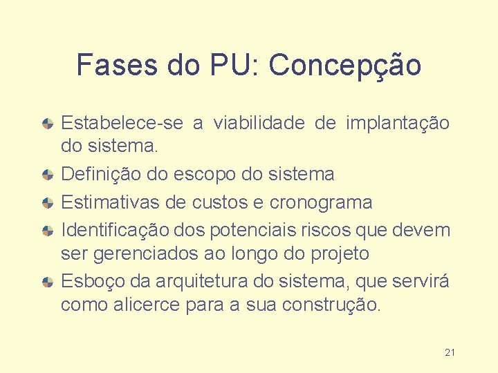 Fases do PU: Concepção Estabelece-se a viabilidade de implantação do sistema. Definição do escopo