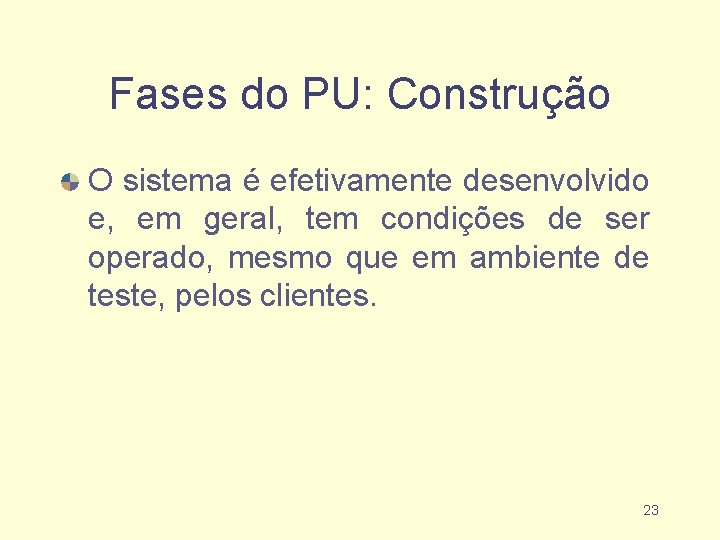 Fases do PU: Construção O sistema é efetivamente desenvolvido e, em geral, tem condições