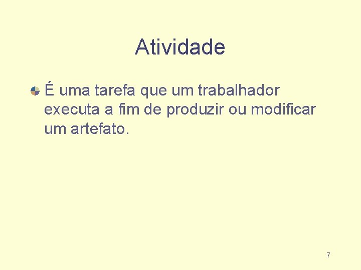 Atividade É uma tarefa que um trabalhador executa a fim de produzir ou modificar