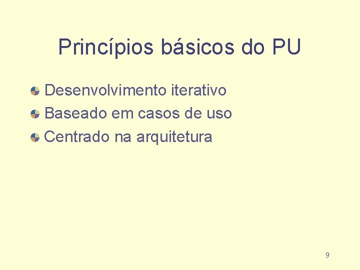 Princípios básicos do PU Desenvolvimento iterativo Baseado em casos de uso Centrado na arquitetura