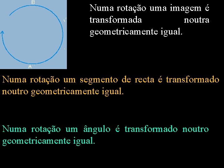 Numa rotação uma imagem é transformada noutra geometricamente igual. Numa rotação um segmento de