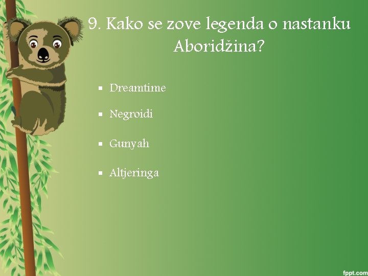 9. Kako se zove legenda o nastanku Aboridžina? § Dreamtime § Negroidi § Gunyah