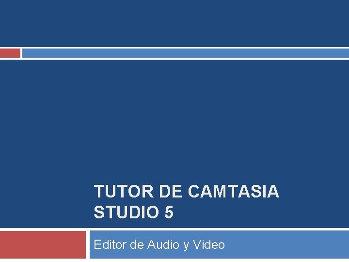 TUTOR DE CAMTASIA STUDIO 5 Editor de Audio y Video 