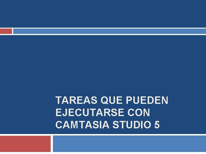 TAREAS QUE PUEDEN EJECUTARSE CON CAMTASIA STUDIO 5 