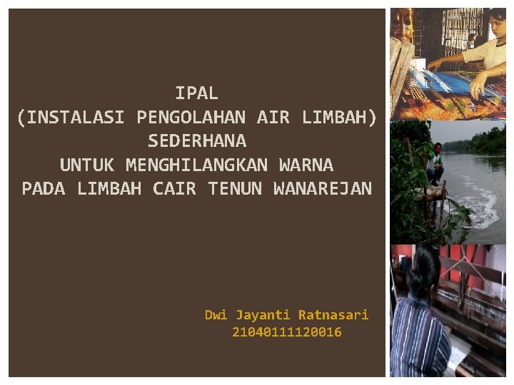 IPAL (INSTALASI PENGOLAHAN AIR LIMBAH) SEDERHANA UNTUK MENGHILANGKAN WARNA PADA LIMBAH CAIR TENUN WANAREJAN