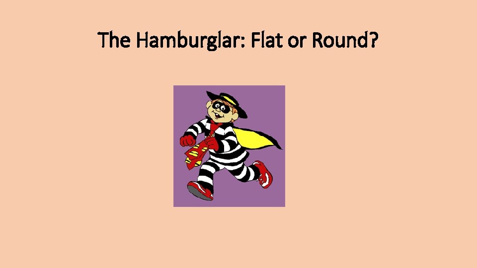 The Hamburglar: Flat or Round? 