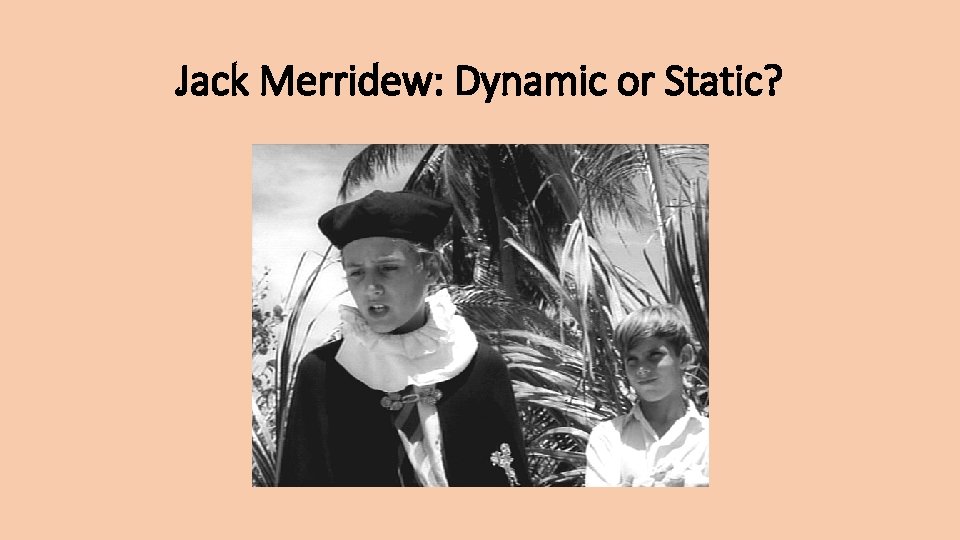Jack Merridew: Dynamic or Static? 