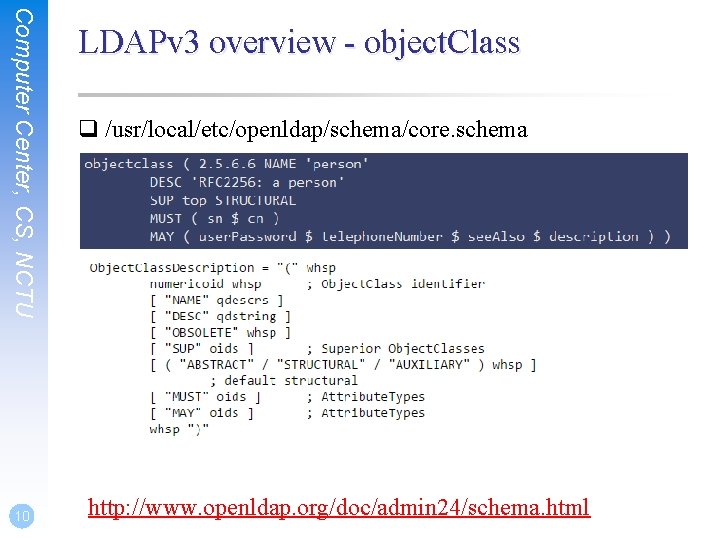 Computer Center, CS, NCTU 10 LDAPv 3 overview - object. Class q /usr/local/etc/openldap/schema/core. schema