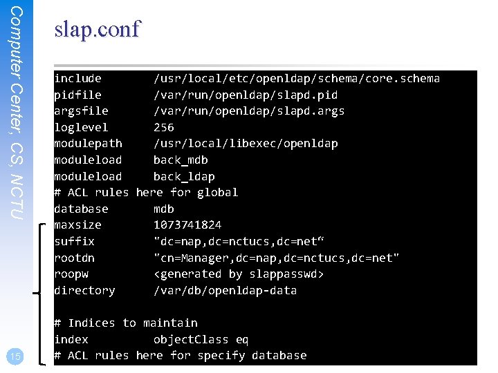 Computer Center, CS, NCTU 15 slap. conf include /usr/local/etc/openldap/schema/core. schema pidfile /var/run/openldap/slapd. pid argsfile