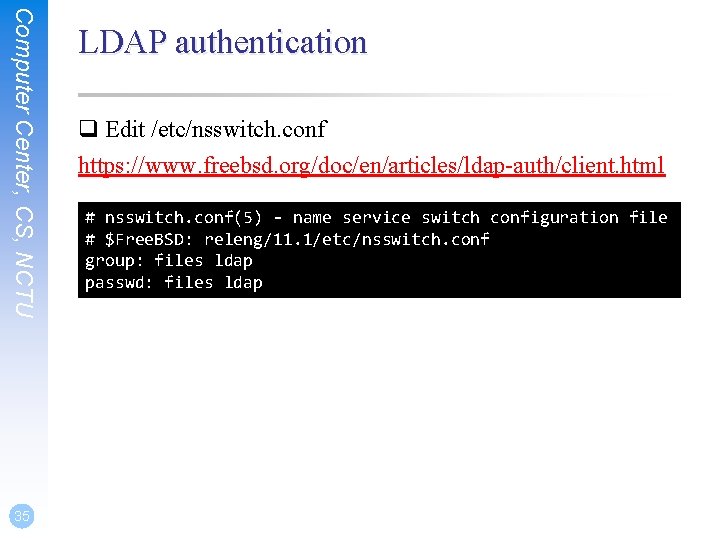 Computer Center, CS, NCTU 35 LDAP authentication q Edit /etc/nsswitch. conf https: //www. freebsd.