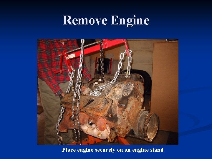 Remove Engine Place engine securely on an engine stand 