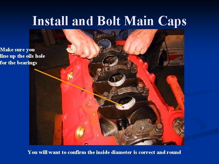 Install and Bolt Main Caps Make sure you line up the oils hole for