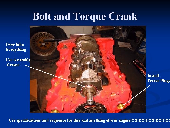 Bolt and Torque Crank Over lube Everything Use Assembly Grease Install Freeze Plugs Use