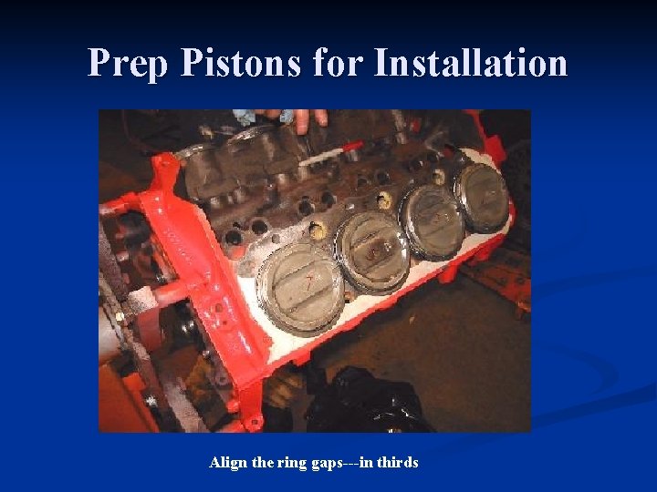 Prep Pistons for Installation Align the ring gaps---in thirds 