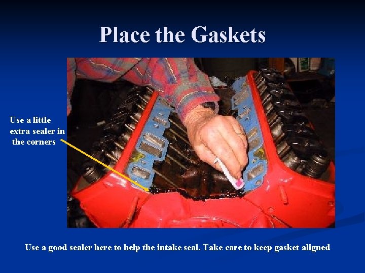 Place the Gaskets Use a little extra sealer in the corners Use a good