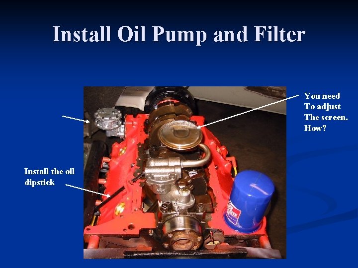 Install Oil Pump and Filter You need To adjust The screen. How? Install the