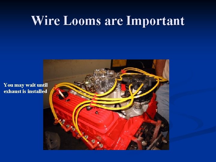 Wire Looms are Important You may wait until exhaust is installed 