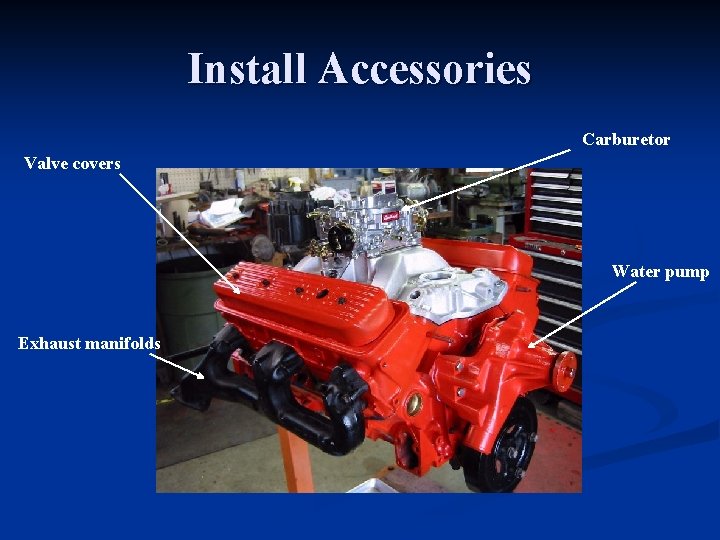 Install Accessories Carburetor Valve covers Water pump Exhaust manifolds 