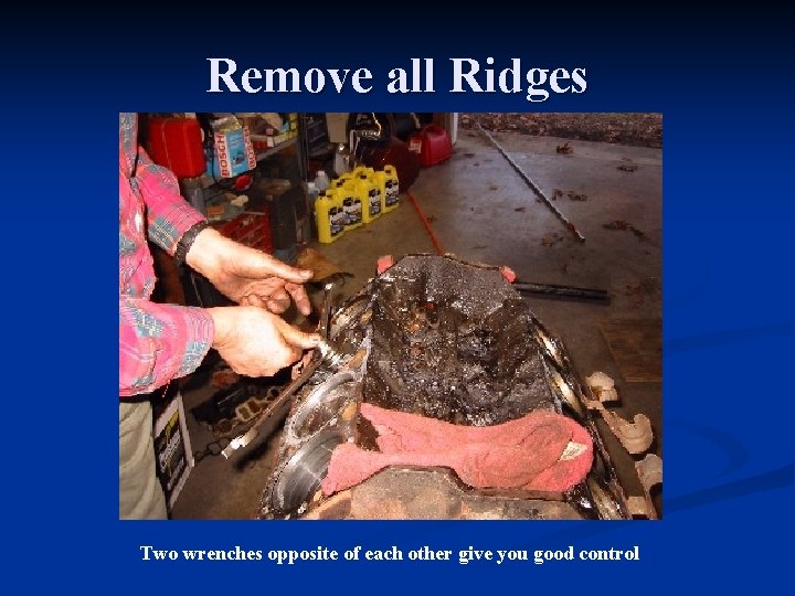 Remove all Ridges Two wrenches opposite of each other give you good control 