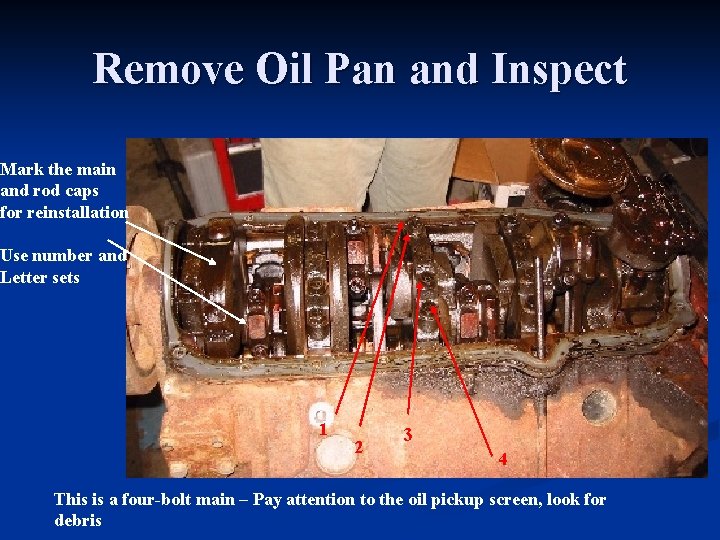 Remove Oil Pan and Inspect Mark the main and rod caps for reinstallation Use
