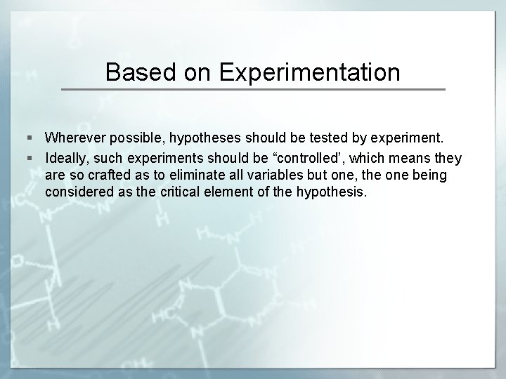 Based on Experimentation § Wherever possible, hypotheses should be tested by experiment. § Ideally,