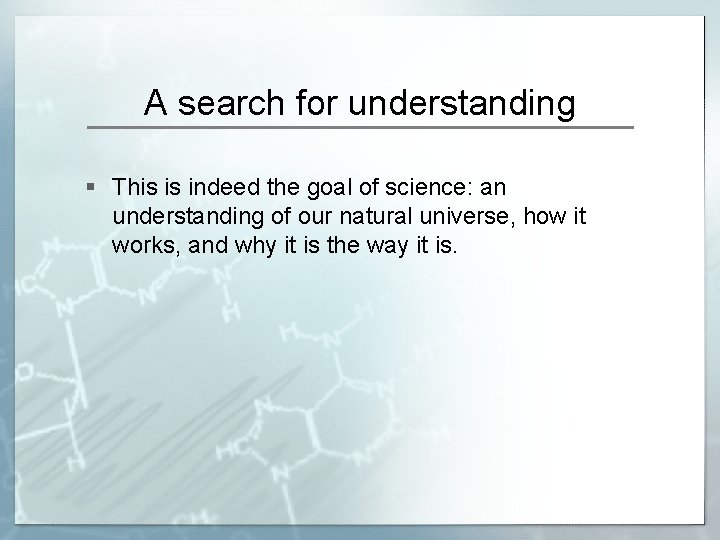 A search for understanding § This is indeed the goal of science: an understanding