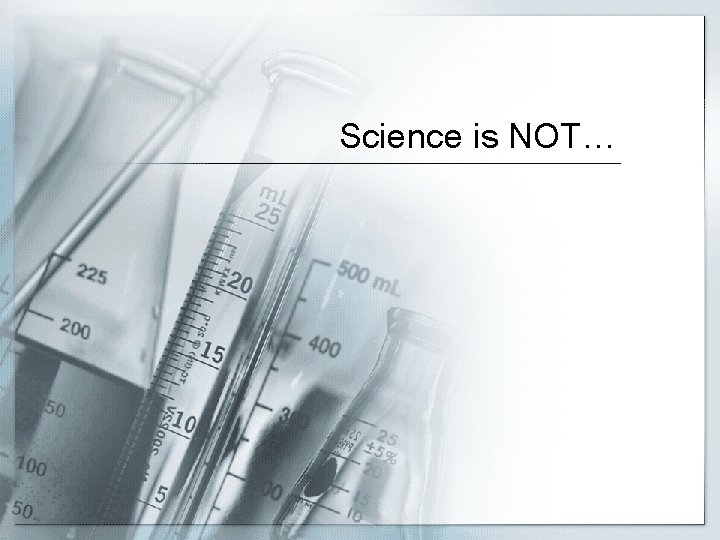 Science is NOT… 