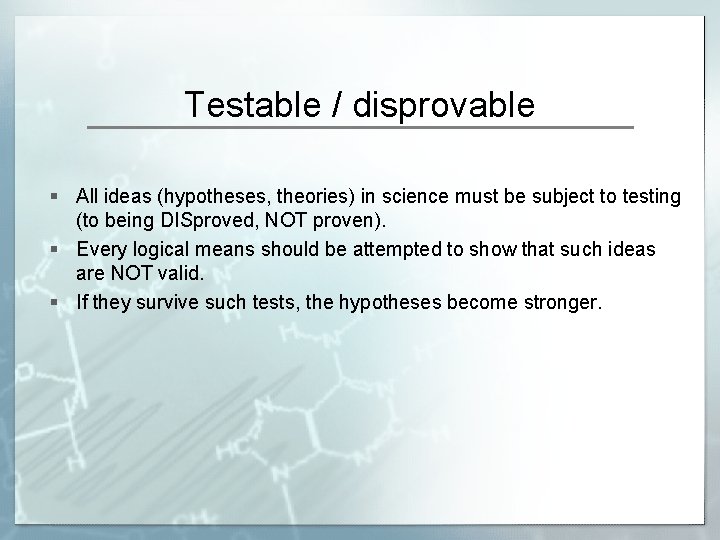 Testable / disprovable § All ideas (hypotheses, theories) in science must be subject to