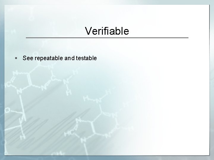 Verifiable § See repeatable and testable 