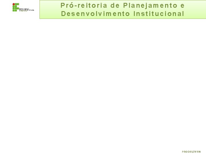 Pró-reitoria de Planejamento e Desenvolvimento Institucional PRODES/IFRN 