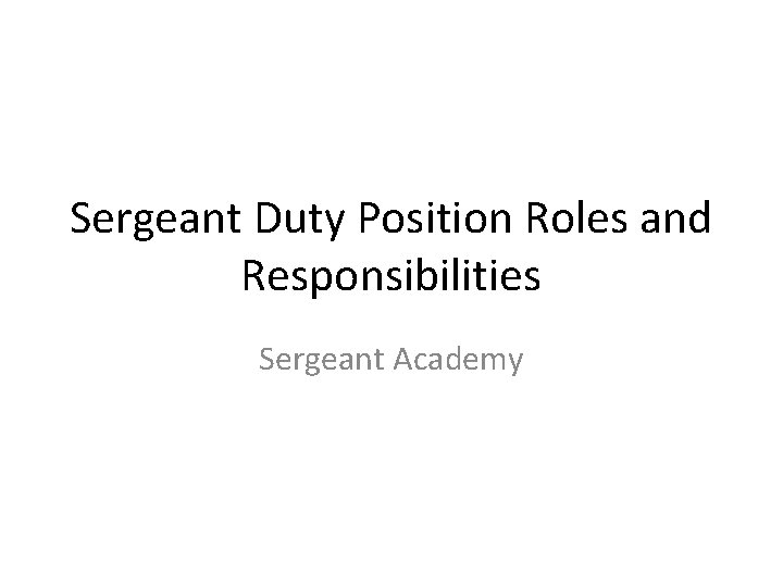 Sergeant Duty Position Roles and Responsibilities Sergeant Academy 