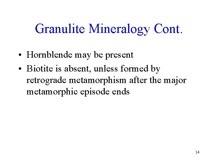 Granulite Mineralogy Cont. • Hornblende may be present • Biotite is absent, unless formed