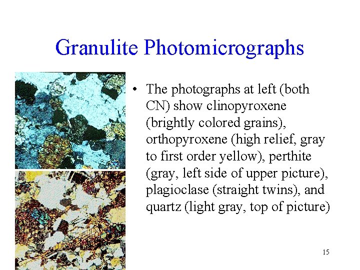Granulite Photomicrographs • The photographs at left (both CN) show clinopyroxene (brightly colored grains),