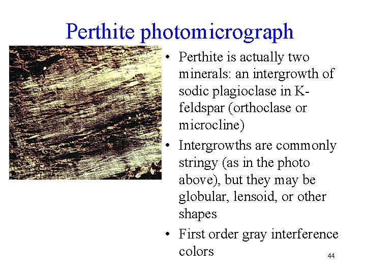 Perthite photomicrograph • Perthite is actually two minerals: an intergrowth of sodic plagioclase in