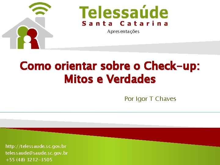Apresentações Como orientar sobre o Check-up: Mitos e Verdades Por Igor T Chaves http:
