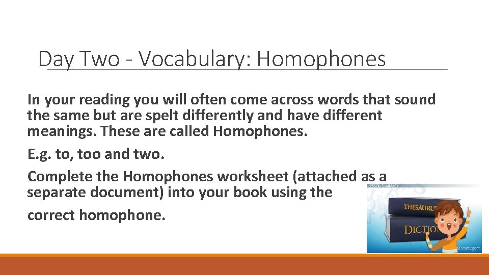 Day Two - Vocabulary: Homophones In your reading you will often come across words