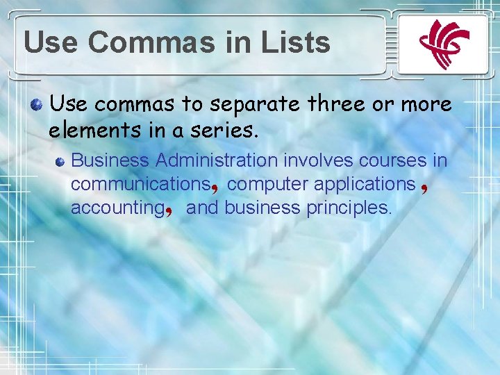 Use Commas in Lists Use commas to separate three or more elements in a