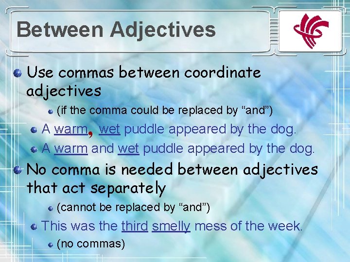 Between Adjectives Use commas between coordinate adjectives (if the comma could be replaced by