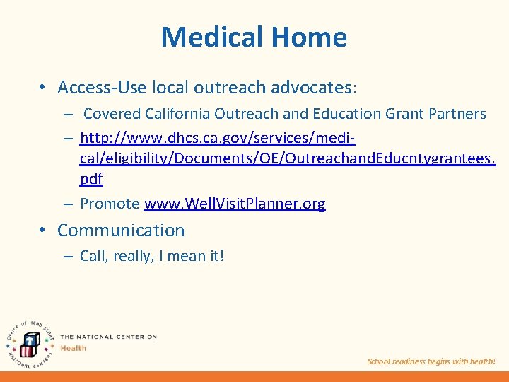 Medical Home • Access-Use local outreach advocates: – Covered California Outreach and Education Grant