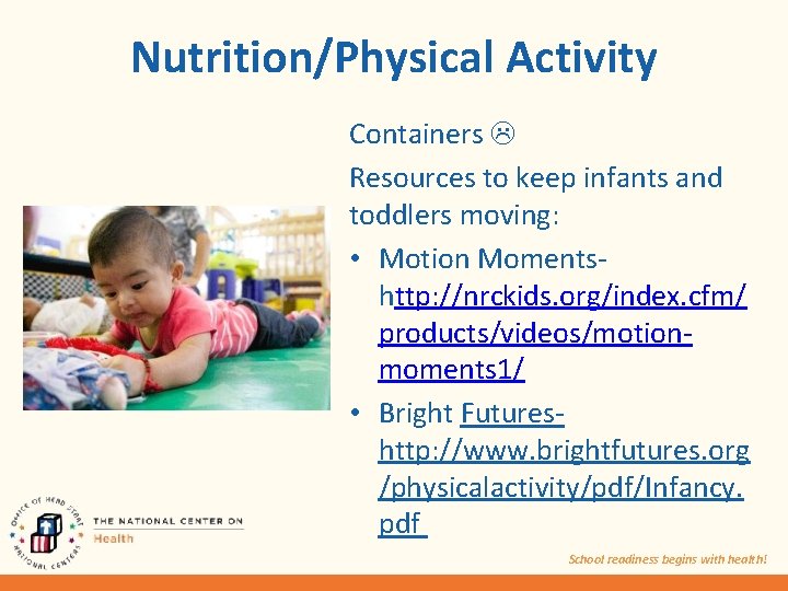 Nutrition/Physical Activity Containers Resources to keep infants and toddlers moving: • Motion Momentshttp: //nrckids.