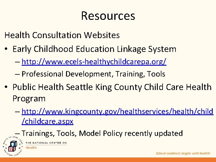 Resources Health Consultation Websites • Early Childhood Education Linkage System – http: //www. ecels-healthychildcarepa.