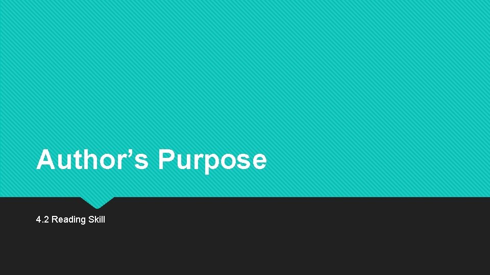 Author’s Purpose 4. 2 Reading Skill 