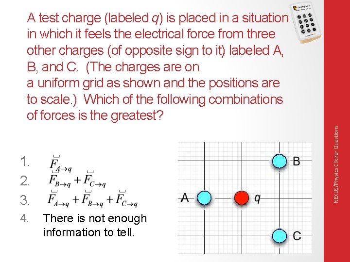 NEXUS/Physics Clicker Questions A test charge (labeled q) is placed in a situation in