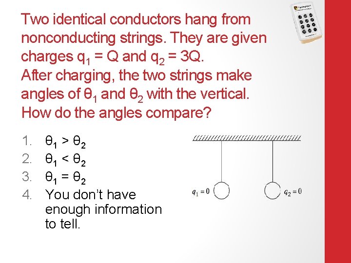 Two identical conductors hang from nonconducting strings. They are given charges q 1 =