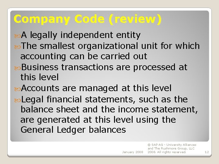 Company Code (review) A legally independent entity The smallest organizational unit for which accounting