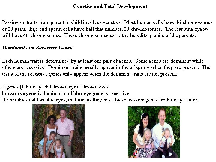 Genetics and Fetal Development Passing on traits from parent to child involves genetics. Most