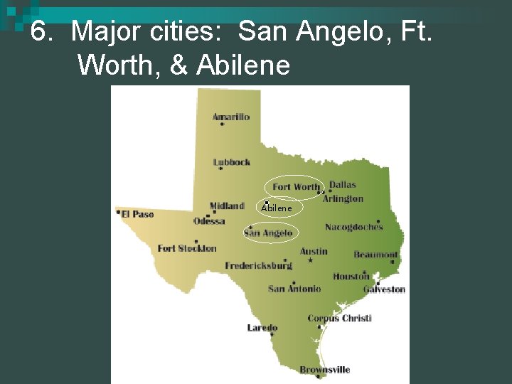 6. Major cities: San Angelo, Ft. Worth, & Abilene 